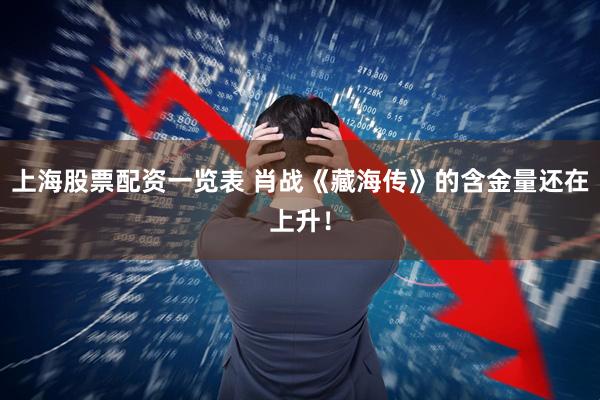 上海股票配资一览表 肖战《藏海传》的含金量还在上升！